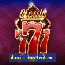 dani trans twitter